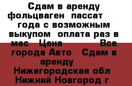 Сдам в аренду фольцваген- пассат 2015 года с возможным выкупом .оплата раз в мес › Цена ­ 1 100 - Все города Авто » Сдам в аренду   . Нижегородская обл.,Нижний Новгород г.